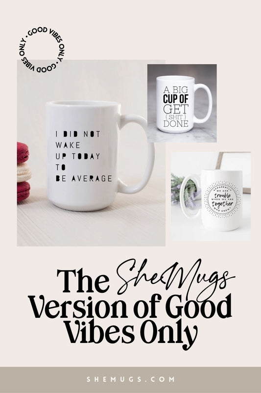 The SheMugs Version of Good Vibes Only