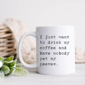 I Just Want to Drink My Coffee Pet Peeves Mug