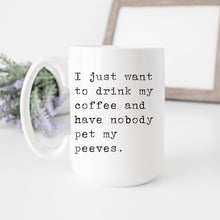 Load image into Gallery viewer, I Just Want to Drink My Coffee Pet Peeves Mug