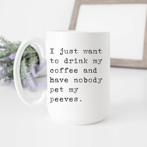 I Just Want to Drink My Coffee Pet Peeves Mug