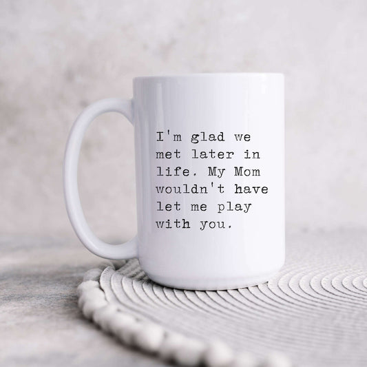 I'm Glad We Met Later in Life Mug