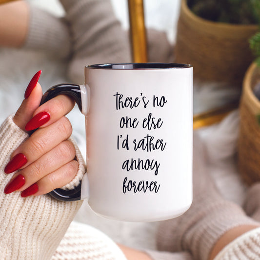 There's No One Else I'd Rather Annoy Forever Mug