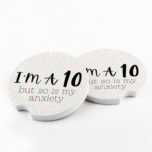 I'm a 10 but so is my Anxiety Car Coasters