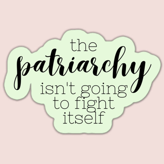 The Patriarchy Isn't Going to Fight Itself Sticker