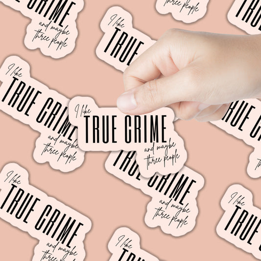 I Like True Crime and Maybe Three People Sticker