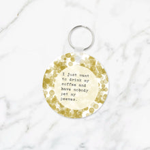 Load image into Gallery viewer, I Just Want to Drink My Coffee Pet Peeves Keychain