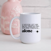 Load image into Gallery viewer, I Never Let My Best Friend Do Stupid Things Alone Mug