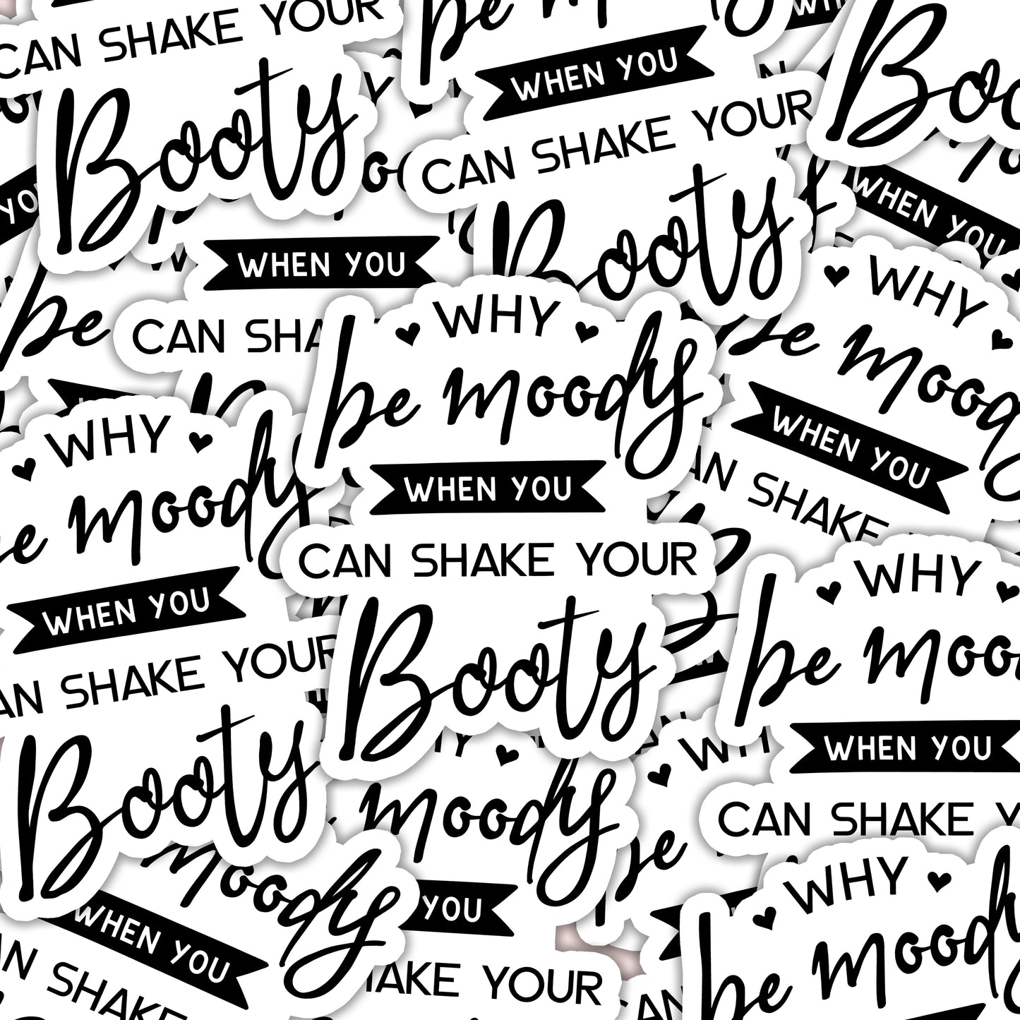 Why Be Moody When You Could Shake Your Booty Sticker