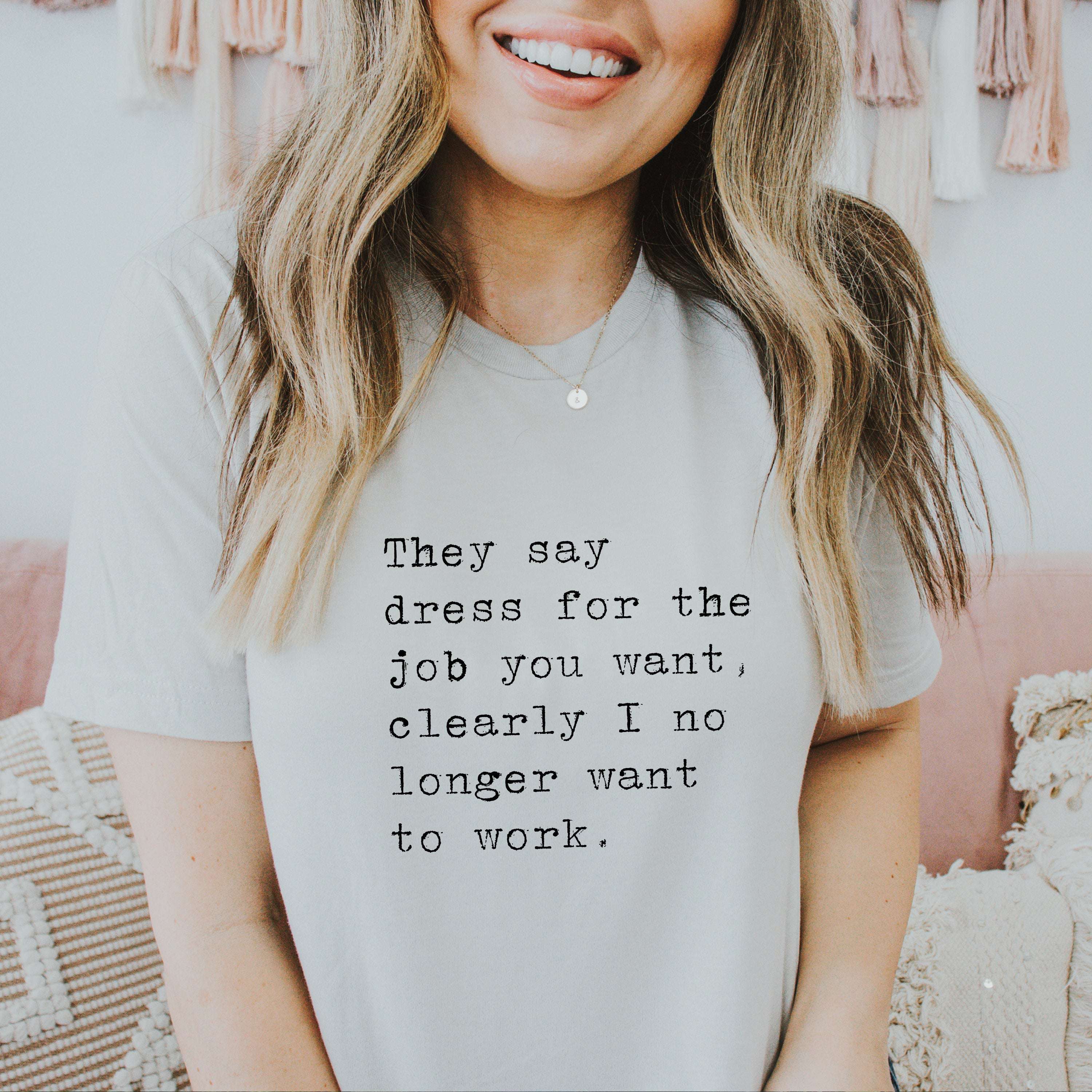 Dress For the Job You Want Funny Shirt – SheMugs Dress For the Job You Want Funny Shirt – SheMugs