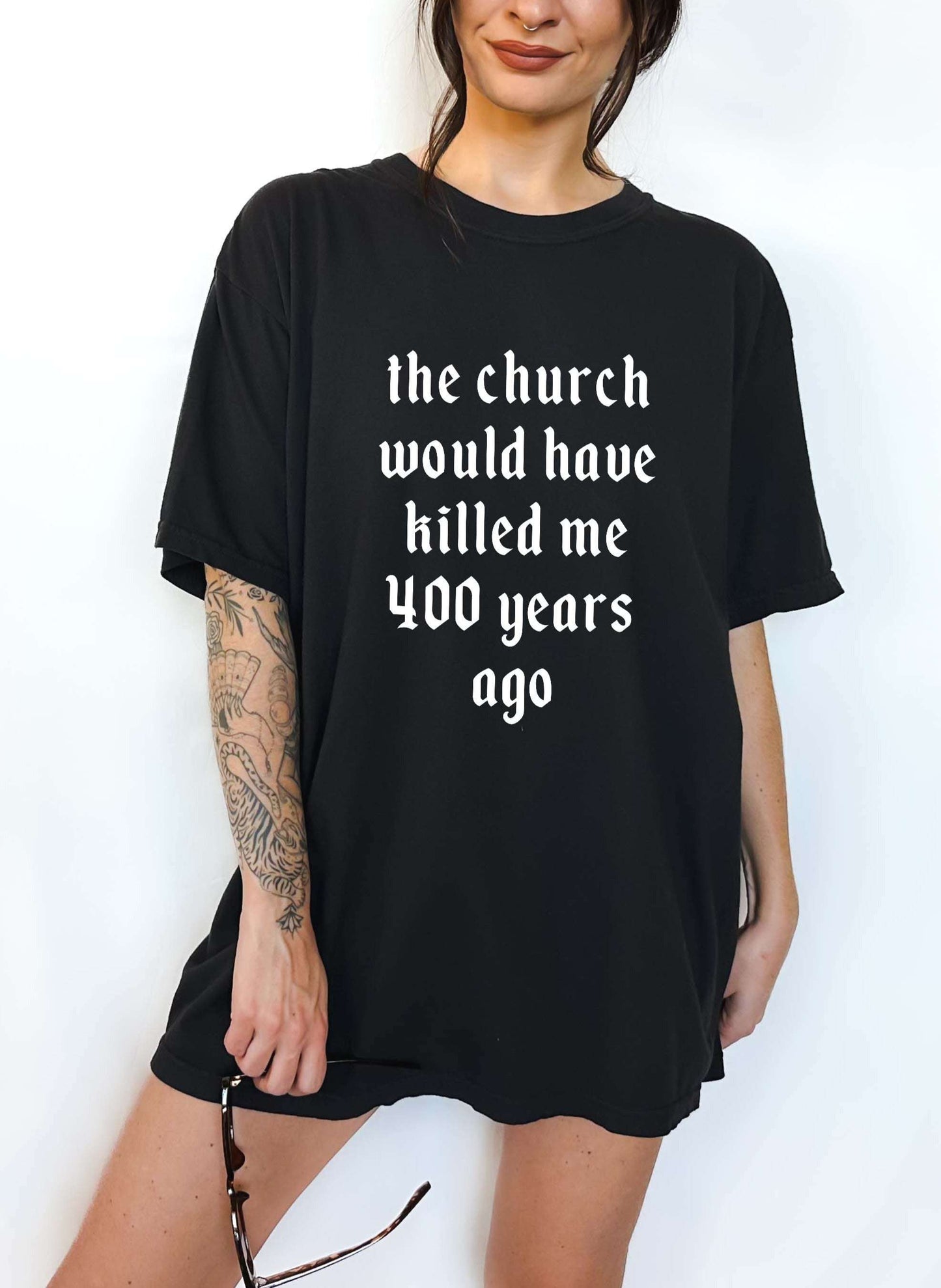 The Church Would Have Killed Me 400 Years Ago Tee