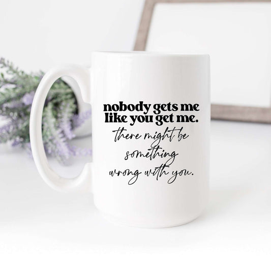 Nobody Gets Me Like You Mug