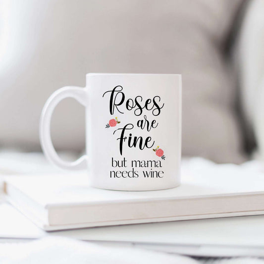 Roses are Fine But Mama Needs Wine Mug