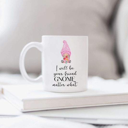 I Will Be Your friend Gnome Matter What Mug