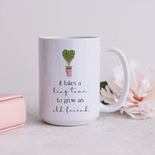 Load image into Gallery viewer, It Takes a Long Time to Grow and Old Friend Mug