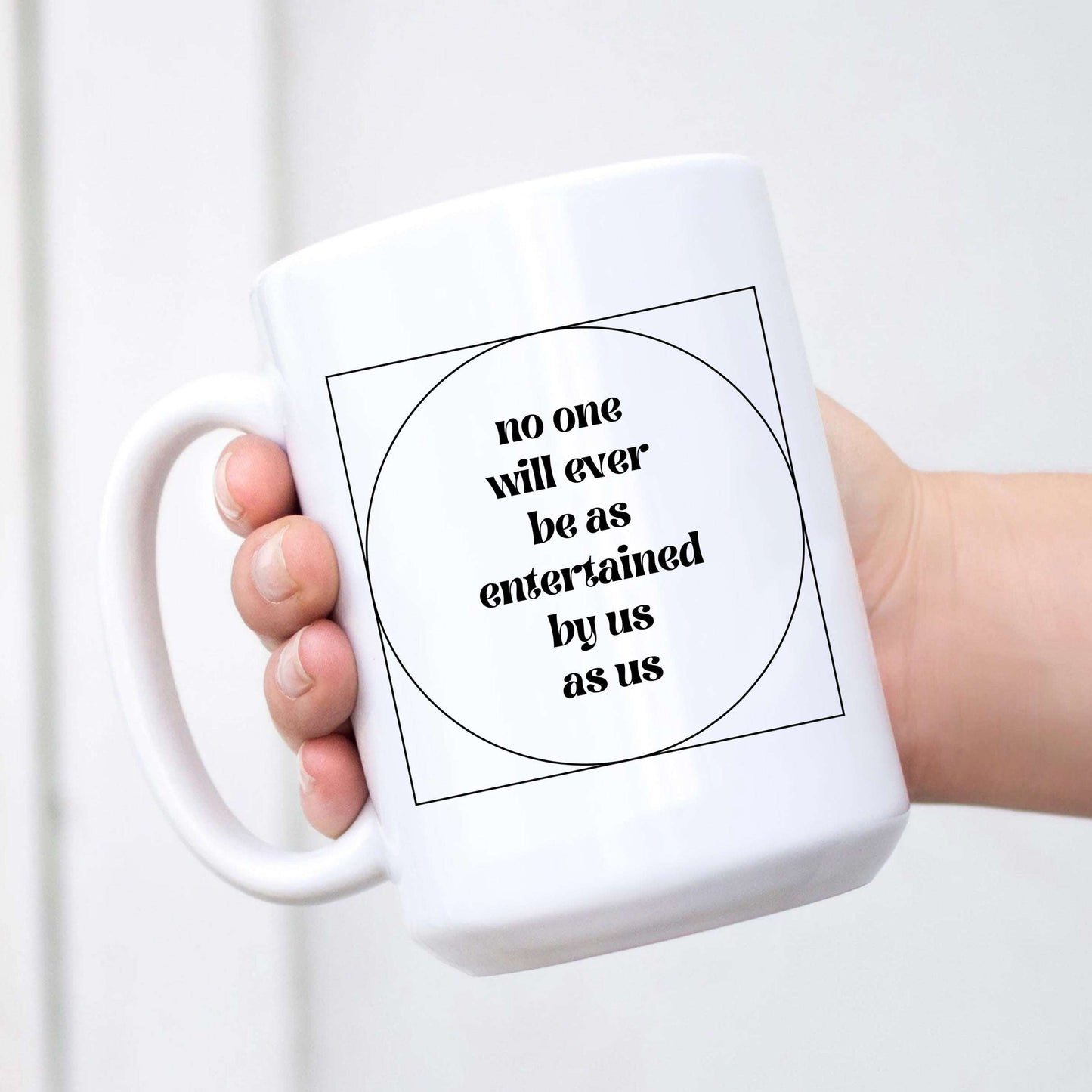 No One Will Ever Be as Entertained By Us As Us Mug