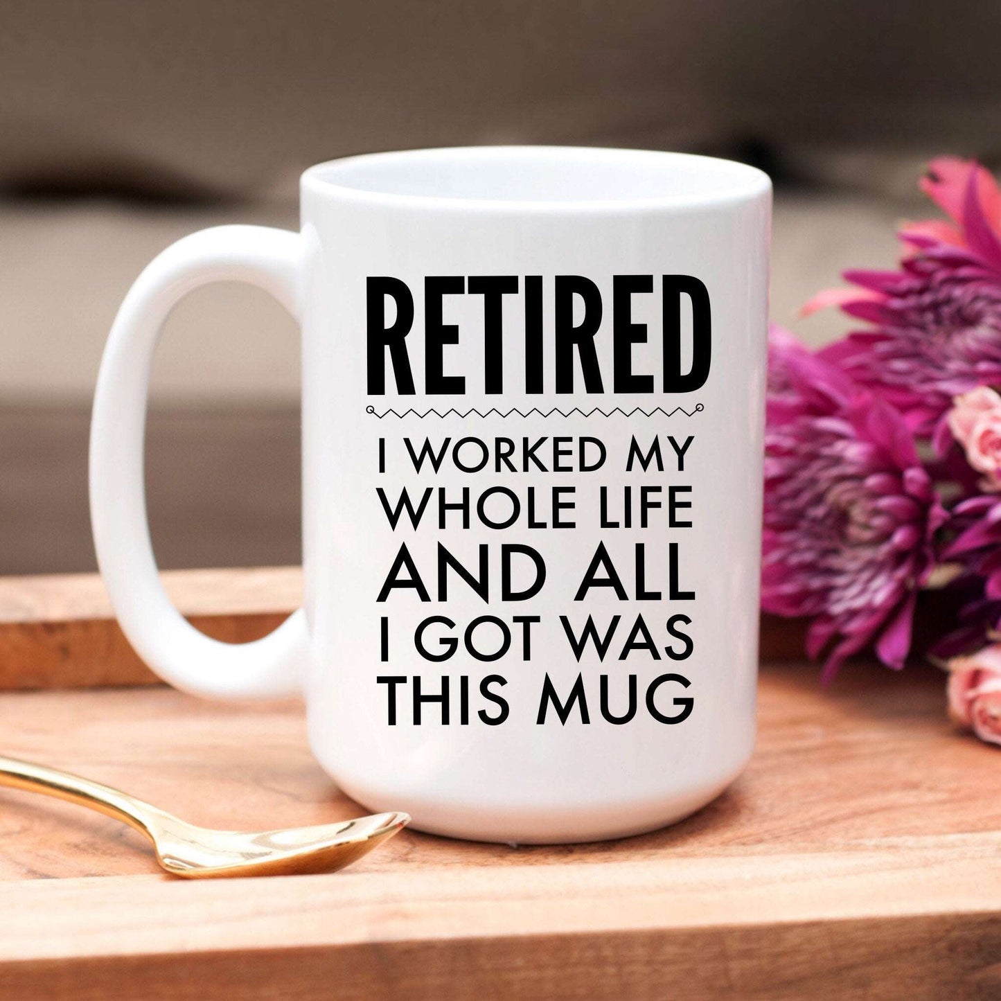 Retired, I worked my whole life and all I got was this mug