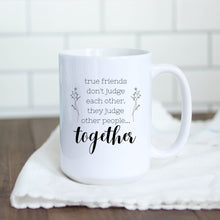 Load image into Gallery viewer, True Friends Don&#39;t Judge Each Other Mug