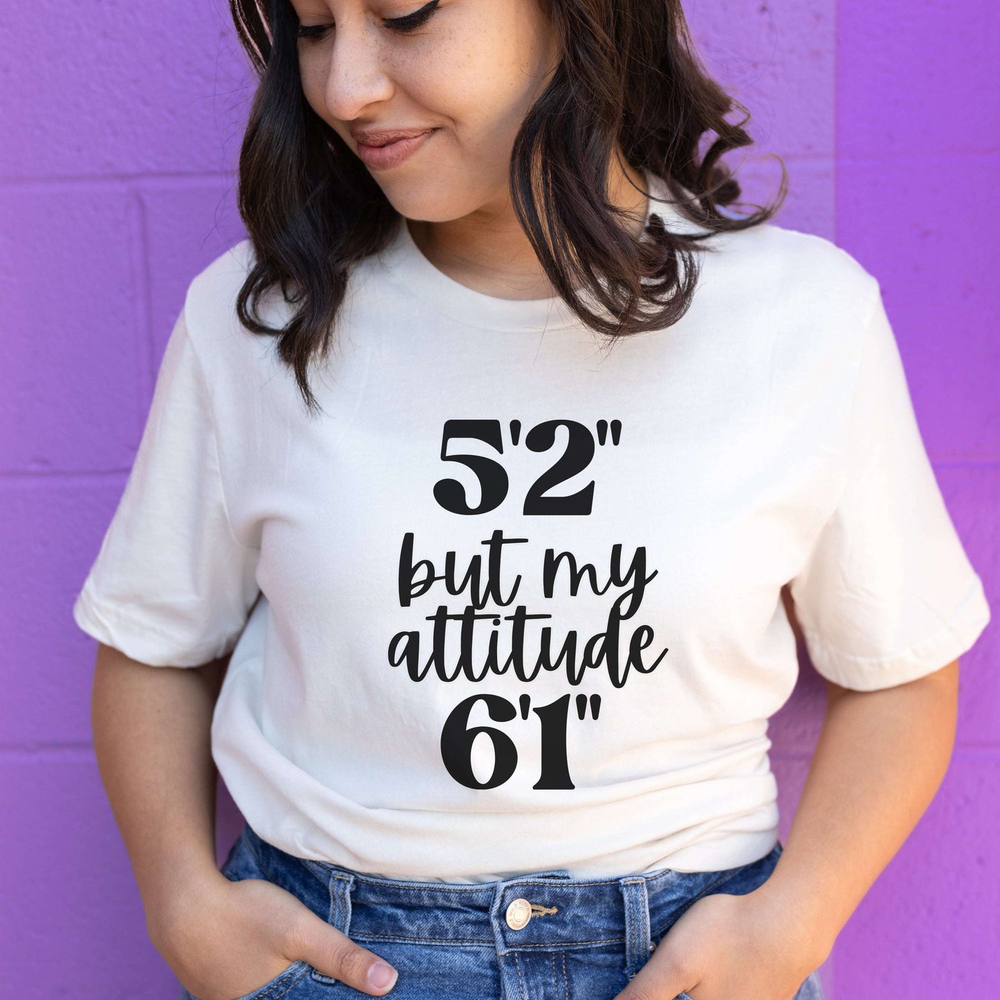 5'2" But My Attitude 6'1" Shirt