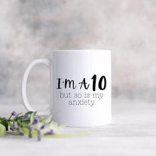 Load image into Gallery viewer, I&#39;m a 10 but so is my Anxiety Mug