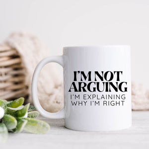 I'm Not Arguing, I'm Explaining Why I'm Right Mug