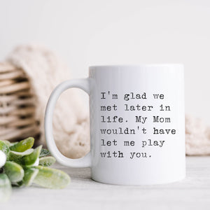 I'm Glad We Met Later in Life Mug