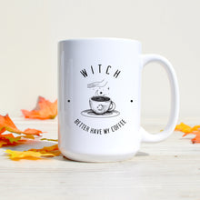 Load image into Gallery viewer, Witch Better Have My Coffee Mug