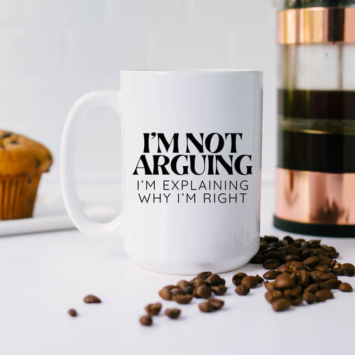 I'm Not Arguing, I'm Explaining Why I'm Right Mug