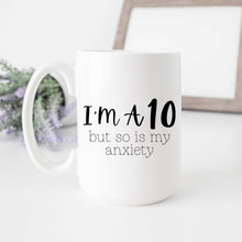 Load image into Gallery viewer, I&#39;m a 10 but so is my Anxiety Mug