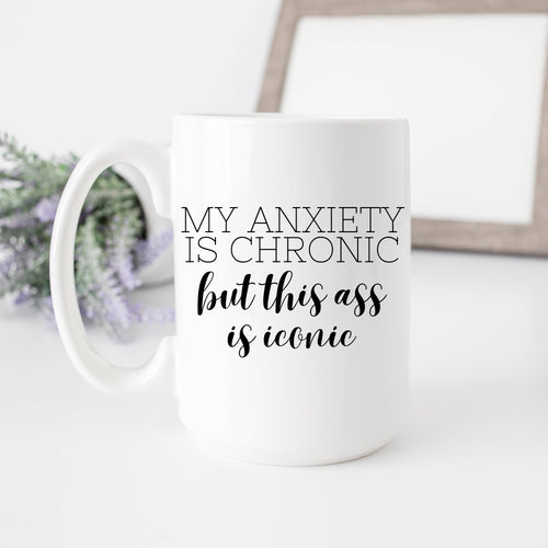 My Anxiety is Chronic but this Ass is Iconic Mug RTS