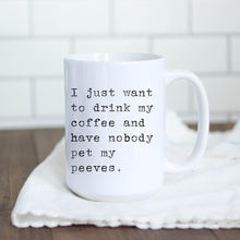 Load image into Gallery viewer, I Just Want to Drink My Coffee Pet Peeves Mug