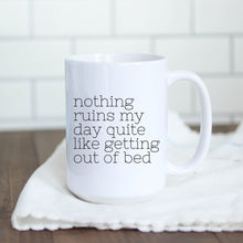 Load image into Gallery viewer, Nothing Ruins My Day Quite Like Getting Out Of Bed Mug RTS