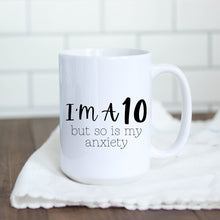 Load image into Gallery viewer, I&#39;m a 10 but so is my Anxiety Mug