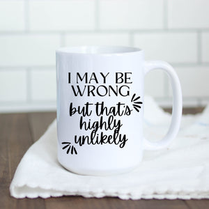 I May Be Wrong But That's Highly Unlikely Mug