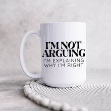 Load image into Gallery viewer, I&#39;m Not Arguing, I&#39;m Explaining Why I&#39;m Right Mug