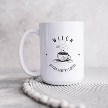 Load image into Gallery viewer, Witch Better Have My Coffee Mug