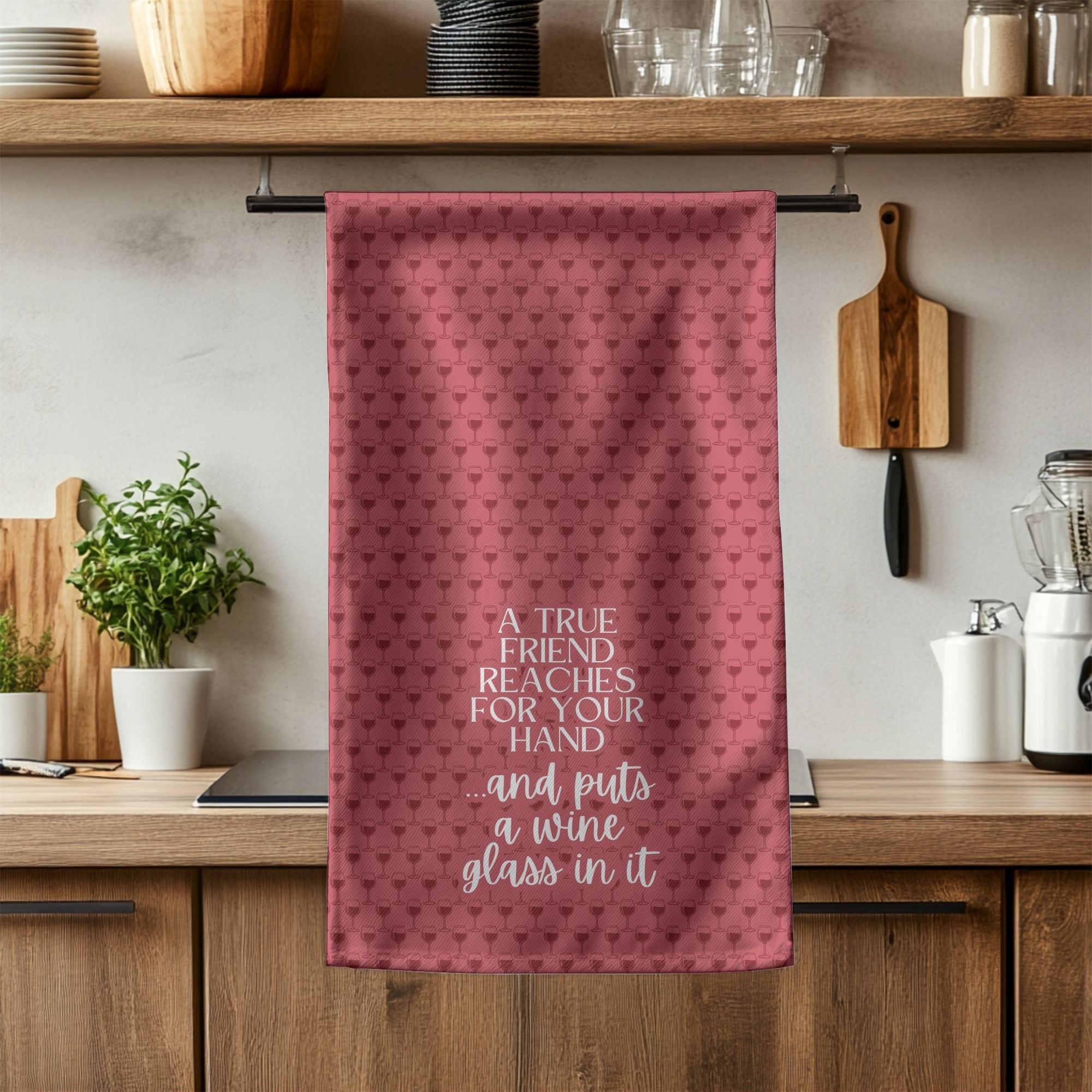 A True Friend Puts a Wine Glass in Your Hand Towel