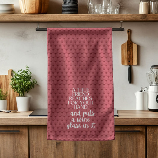 A True Friend Puts a Wine Glass in Your Hand Towel