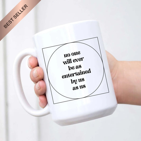 No One Will Ever Be as Entertained By Us As Us Mug