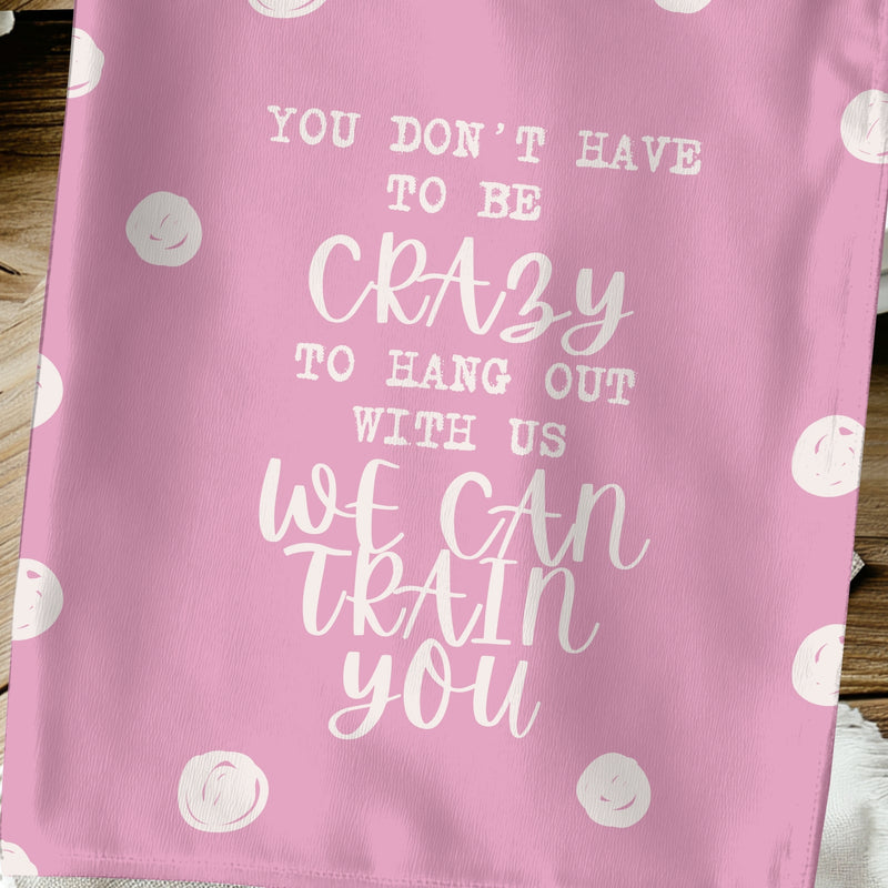 You Don't Have to Be Crazy Towel