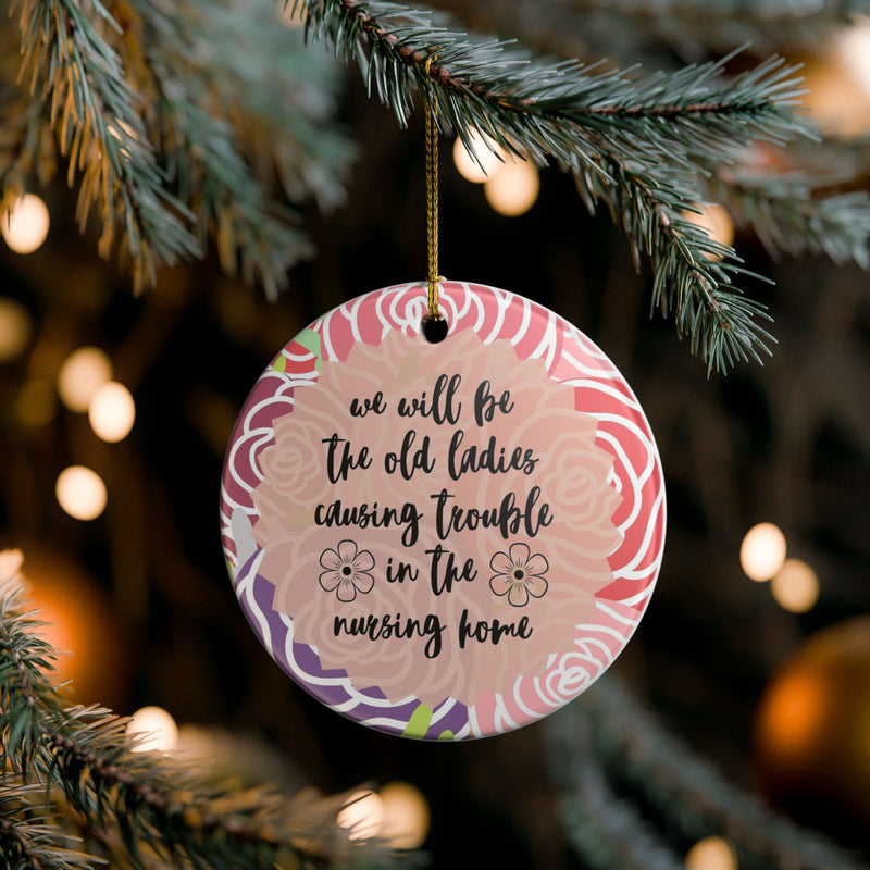 We'll Be the Old Ladies in the Nursing Home Ornament