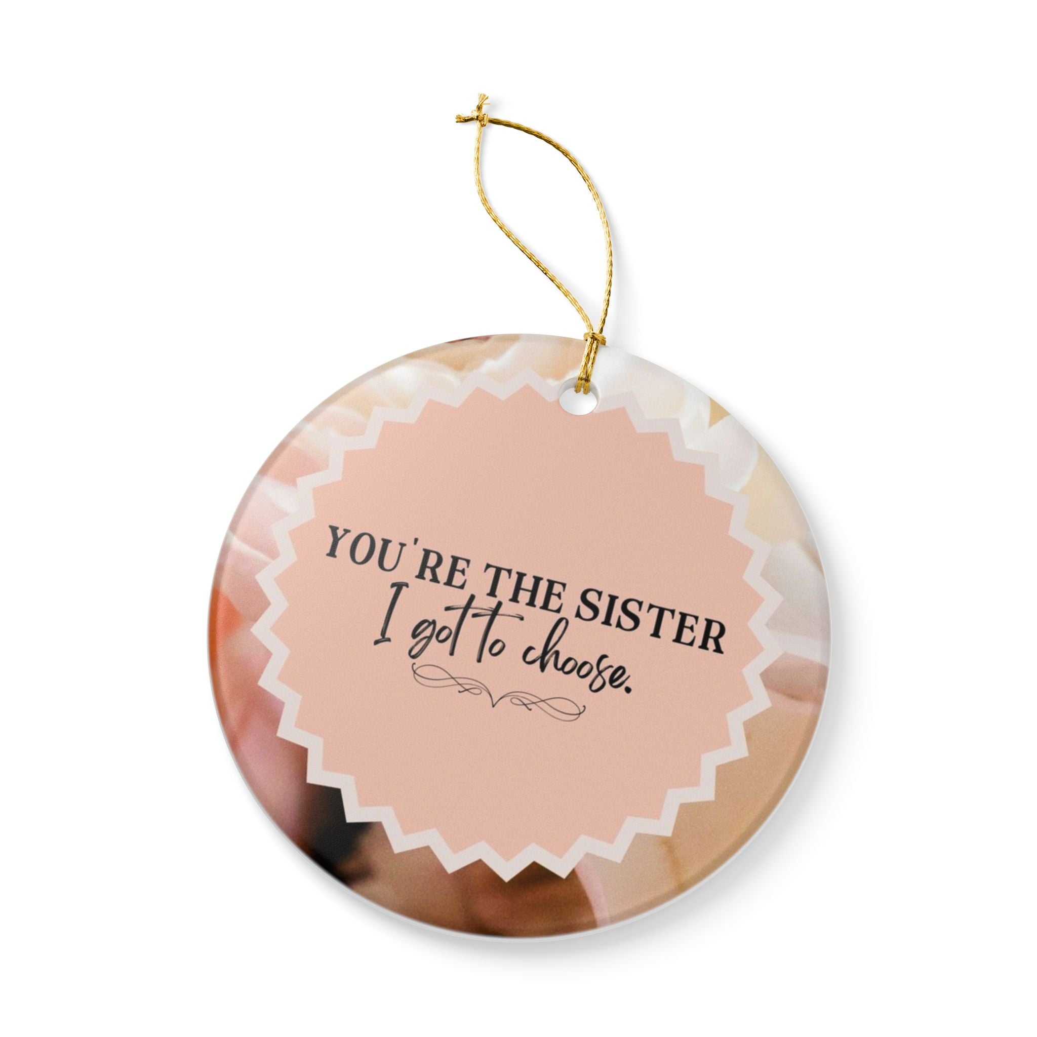 Sister I Got To Choose Ornament