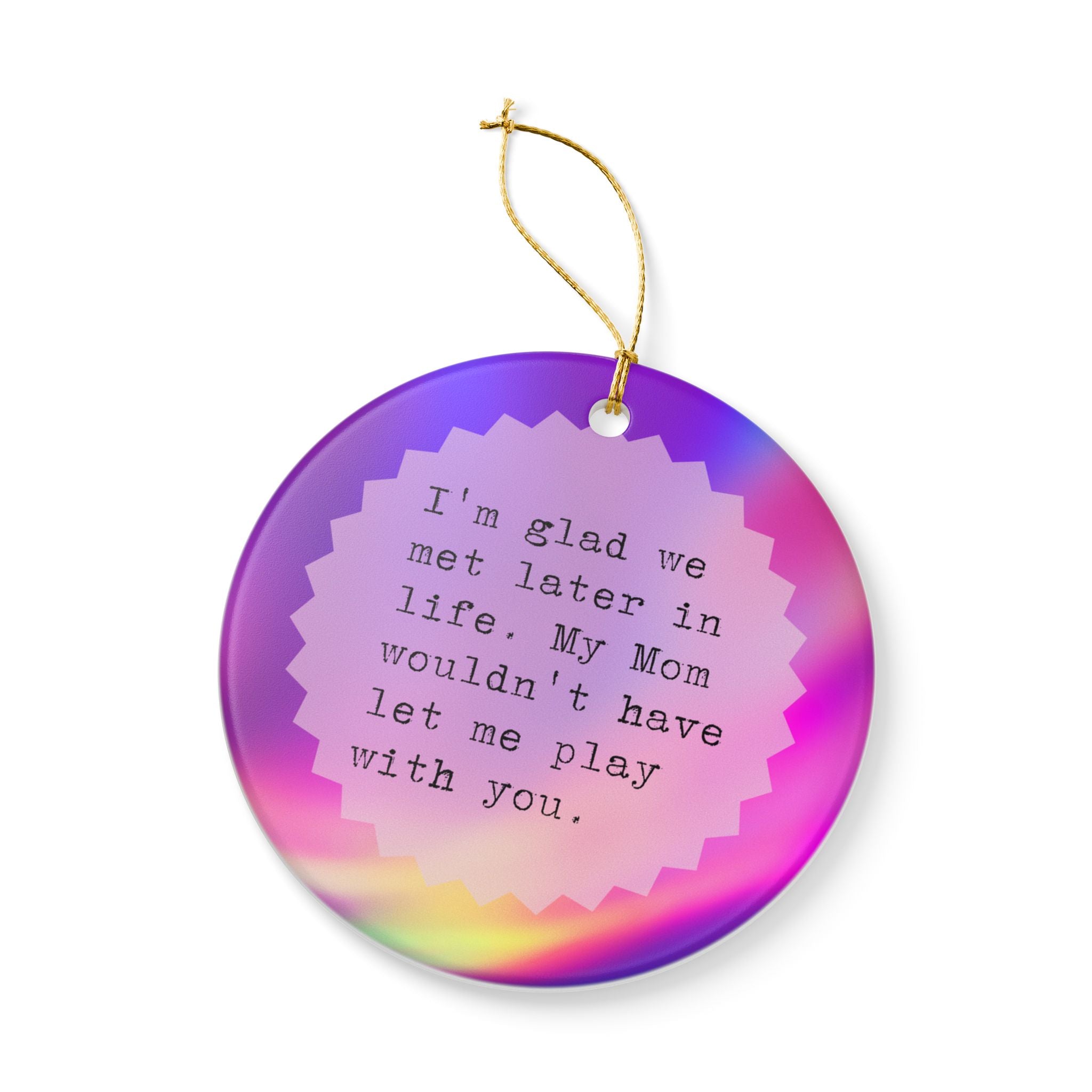 I'm Glad We Met Later in Life Ornament