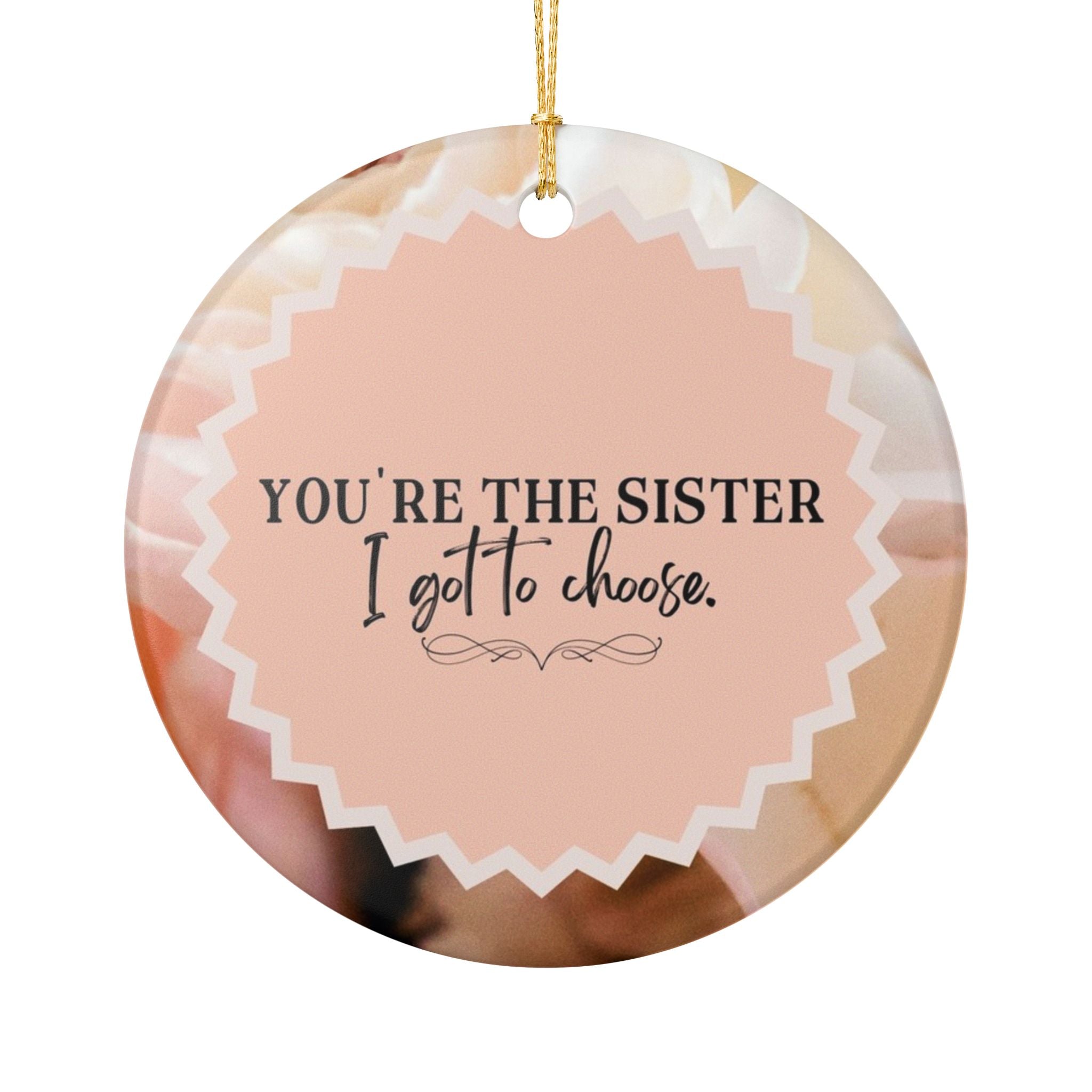 Sister I Got To Choose Ornament