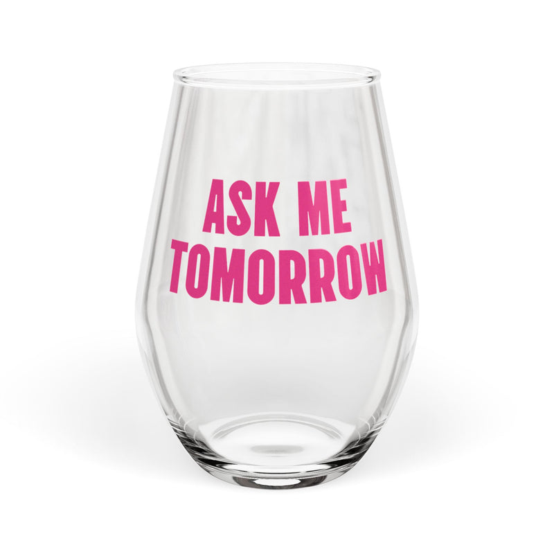 Ask Me Tomorrow Wine Glass