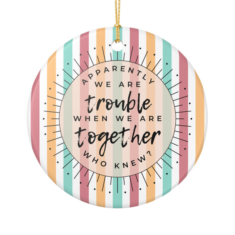 Apparently We Are Trouble Ornament