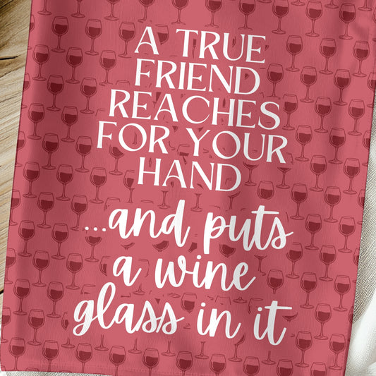 A True Friend Puts a Wine Glass in Your Hand Towel
