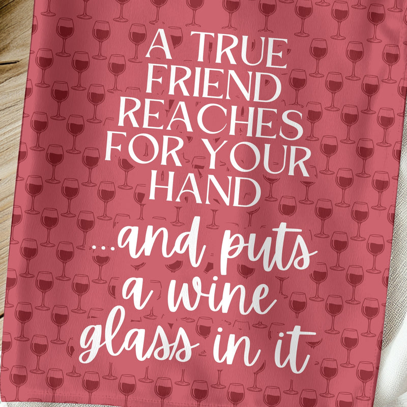 A True Friend Puts a Wine Glass in Your Hand Towel