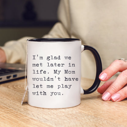 I'm Glad We Met Later in Life Mug