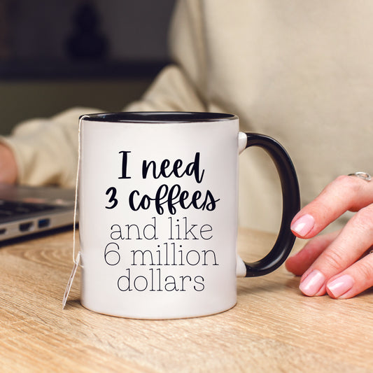 I Need 3 Coffees and Like 6 Million Dollars Mug