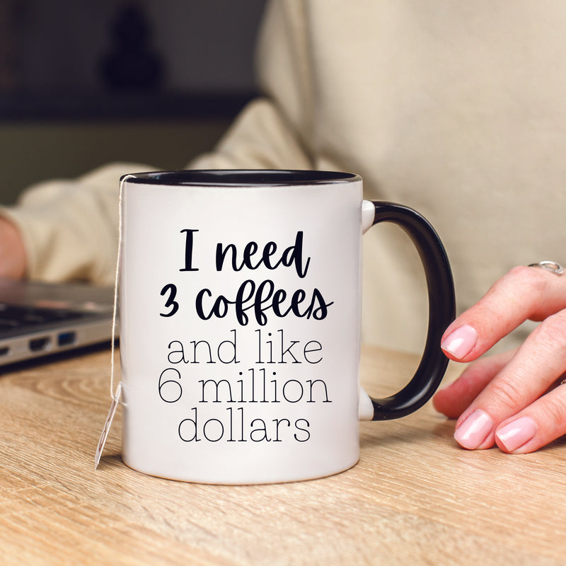 I Need 3 Coffees and Like 6 Million Dollars Mug